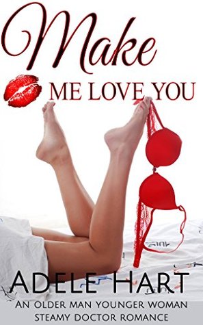 Read Online Make Me Love You: An Older Man Younger Woman Steamy Doctor Romance - Adele Hart file in ePub