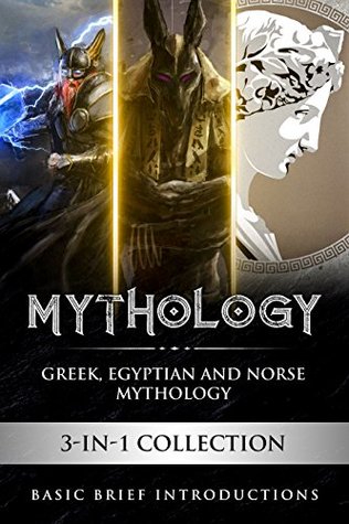 Read Online Mythology: A Basic Brief Introduction to Greek, Egyptian and Norse Mythology (3-in-1 collection) (Basic Brief Introductions) - Basic Brief Introductions | ePub