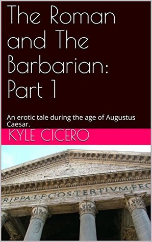 Read Online The Roman and The Barbarian: Part 1: An erotic tale during the age of Augustus Caesar. - Kyle Cicero | ePub