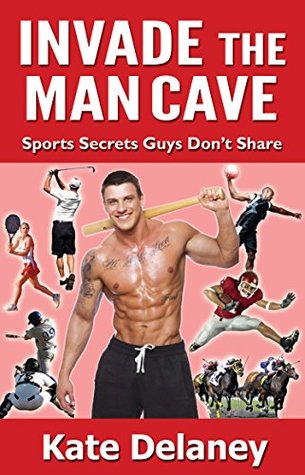 Download Invade the Man Cave: Sports Secrets Guys Don't Share - Kate Delaney file in PDF