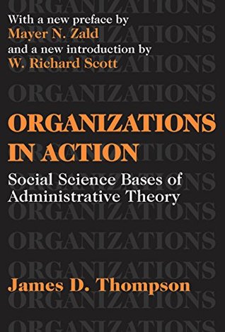 Read Organizations in Action: Social Science Bases of Administrative Theory - James D. Thompson | PDF