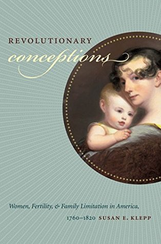 Full Download Revolutionary Conceptions: Women, Fertility, and Family Limitation in America, 1760-1820 - Susan E. Klepp | ePub