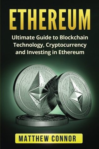 Download Ethereum: Ultimate Guide to Blockchain Technology, Cryptocurrency and Investing in Ethereum - Matthew Connor | PDF