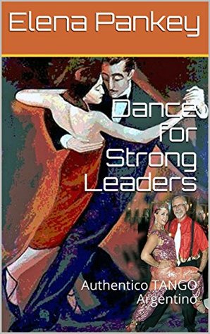 Read Dance for Strong Leaders: Authentico TANGO Argentino - Elena Pankey file in ePub
