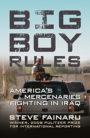 Full Download Big Boy Rules: America's Mercenaries Fighting in Iraq - Steve Fainaru | PDF