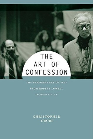 Download The Art of Confession: The Performance of Self from Robert Lowell to Reality TV (Performance and American Cultures) - Christopher Grobe file in ePub