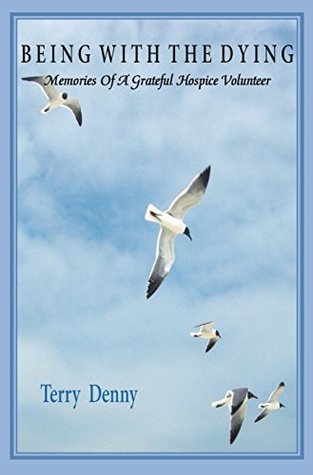 Download Being With The Dying: Memories Of A Grateful Hospice Volunteer - Terry Denny | PDF