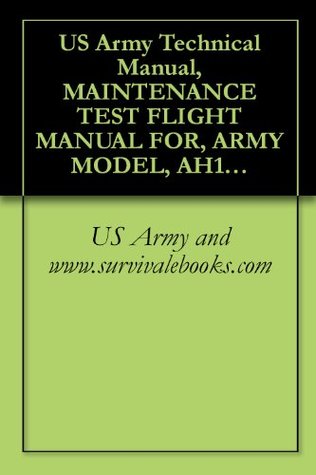 Read US Army Technical Manual, MAINTENANCE TEST FLIGHT MANUAL FOR, ARMY MODEL, AH–1F ATTACK HELICOPTER, TM 1-1520-236-MTF, 2001 - U.S. Department of the Army | ePub