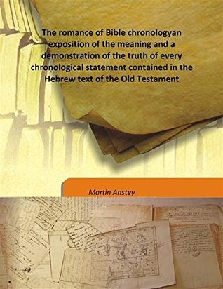 Download The romance of Bible chronologyan exposition of the meaning and a demonstration of the truth of every chronological statement contained in the Hebrew text of the Old Testament - Martin Anstey | ePub