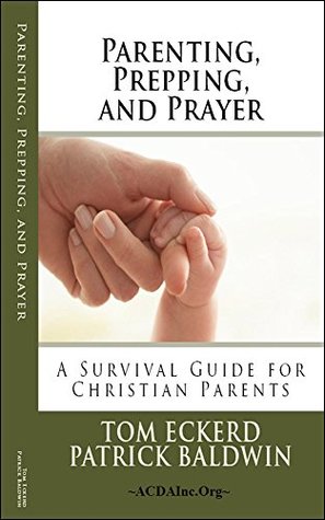 Full Download Parenting, Prepping, and Prayer: A Survival Guide for Christian Parents - Tom Eckerd file in PDF