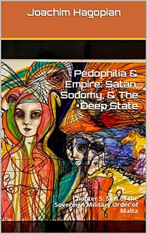 Read Online Pedophilia & Empire: Satan, Sodomy, & The Deep State: Chapter 5: Sins of the Sovereign Military Order of Malta - Joachim Hagopian file in PDF