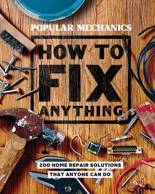 Read Online Popular Mechanics How to Fix Anything: Essential Home Repairs Anyone Can Do - Popular Mechanics | PDF