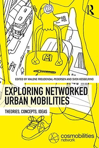 Read Online Exploring Networked Urban Mobilities: Theories, Concepts, Ideas: Volume 1 (Networked Urban Mobilities Series) - Malene Freudendal-Pedersen file in ePub