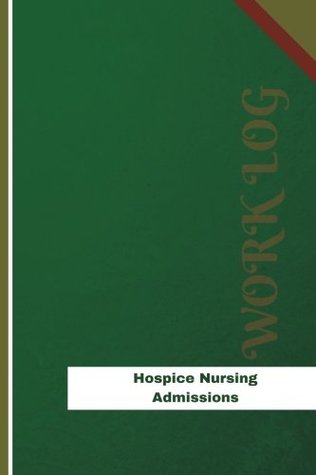 Read Online Hospice Nursing Admissions Work Log: Work Journal, Work Diary, Log - 126 pages, 6 x 9 inches (Orange Logs/Work Log) - Orange Logs file in ePub