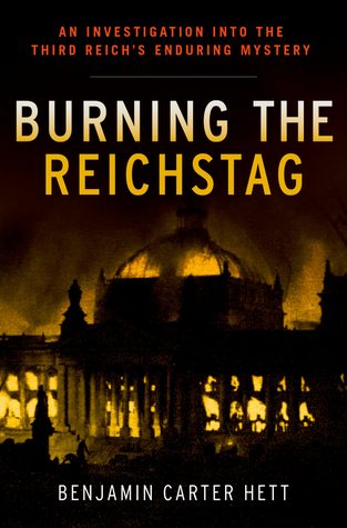 Read Burning the Reichstag: An Investigation into the Third Reich's Enduring Mystery - Benjamin Carter Hett | PDF