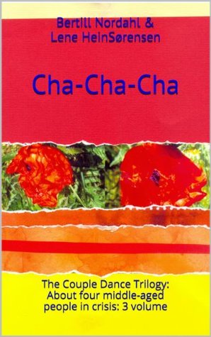 Read Online Cha-Cha-Cha: The Couple Dance Trilogy: About four middle-aged people in crisis: 3 volume - Bertill Nordahl HeinSørensen | ePub