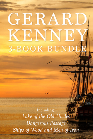 Full Download Gerard Kenney 3-Book Bundle: Lake of the Old Uncles / Dangerous Passage / Ships of Wood and Men of Iron - Gerard Kenney file in ePub