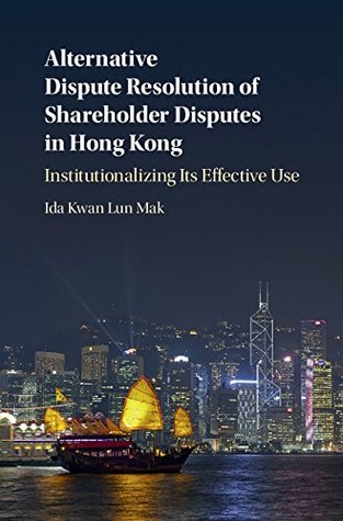 Read Alternative Dispute Resolution of Shareholder Disputes in Hong Kong: Institutionalizing Its Effective Use - Ida Kwan Lun Mak | ePub