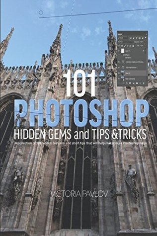 Read Online 101 Photoshop Hidden Gems and Tips & Tricks: A collection of 101 hidden features and short tips that will help make you a Photoshop ninja - Victoria Pavlov file in ePub
