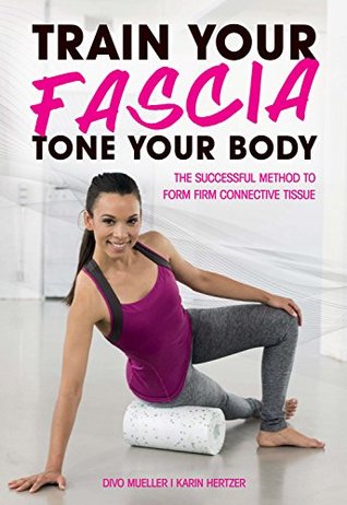 Full Download Train Your Fascia, Tone Your Body: The Successful Method to Form Firm Connective Tissue - Divo Mueller | ePub