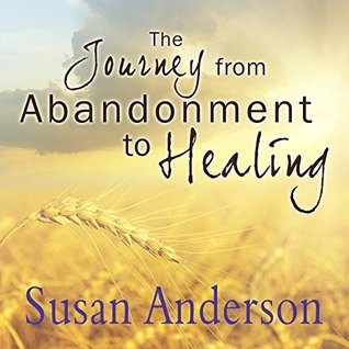 Read Online The Journey from Abandonment to Healing: Turn the End of a Relationship into the Beginning of a New Life - Susan Anderson | PDF