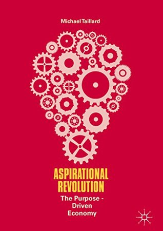 Full Download Aspirational Revolution: The Purpose-Driven Economy - Michael Taillard | PDF
