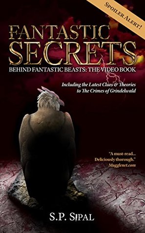 Read Online Fantastic Secrets Behind Fantastic Beasts: The Video Book: Including the Latest Clues and Theories to The Crimes of Grindelwald - S.P. Sipal | PDF