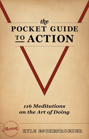 Read Online The Pocket Guide to Action: 116 Meditations On the Art of Doing - Kyle Eschenroeder file in PDF