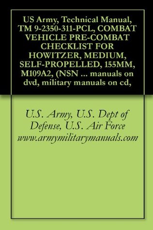 Download US Army, Technical Manual, TM 9-2350-311-PCL, COMBAT VEHICLE PRE-COMBAT CHECKLIST FOR HOWITZER, MEDIUM, SELF-PROPELLED, 155MM, M109A2, (NSN 2350-01-031-0586),  manuals on dvd, military manuals on cd - U.S. Army, U.S. Dept of Defense, U.S. Air Force www.armymilitarymanuals.com | PDF