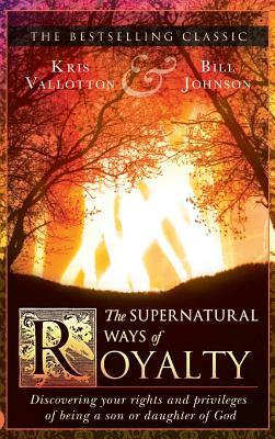 Read The Supernatural Ways of Royalty: Discovering Your Rights and Privileges of Being a Son or Daughter of God - Kris Vallotton file in ePub