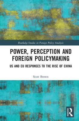 Read Power, Perception and Foreign Policymaking: Us and Eu Responses to the Rise of China - Scott A.W. Brown | PDF