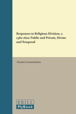 Full Download Responses to Religious Division, C. 1580-1620: Public and Private, Divine and Temporal - Natasha Constantinidou file in PDF