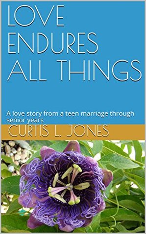 Download LOVE ENDURES ALL THINGS: A love story from a teen marriage through senior years - Curtis L. Jones file in ePub