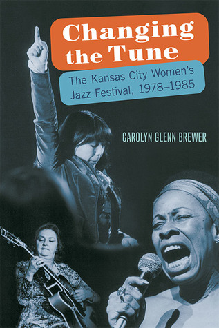 Read Changing the Tune: The Kansas City Women's Jazz Festival, 1978-1985 - Carolyn Glenn Brewer file in ePub