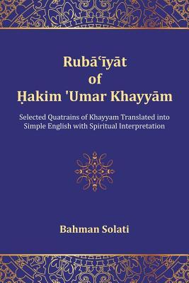Read Online Ruba'iyat of Hakim 'Umar Khayyam: Selected Quatrains of Khayyam Translated Into Simple English with Spiritual Interpretation - Bahman Solati file in ePub