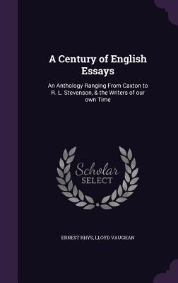 Download A Century of English Essays: An Anthology Ranging from Caxton to R. L. Stevenson, & the Writers of Our Own Time - Ernest Rhys | PDF