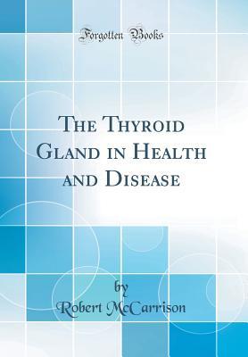 Read The Thyroid Gland in Health and Disease (Classic Reprint) - Robert McCarrison | PDF