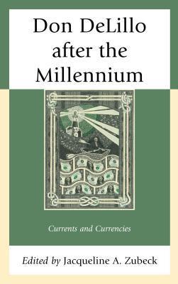 Read Online Don Delillo After the Millennium: Currents and Currencies - Jacqueline A Zubeck | PDF