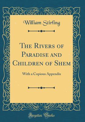 Download The Rivers of Paradise and Children of Shem: With a Copious Appendix (Classic Reprint) - William Stirling | PDF