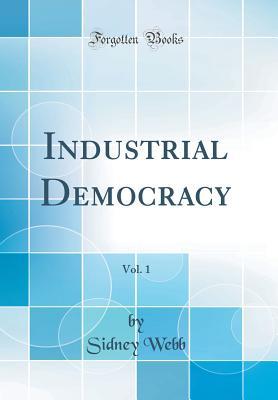 Read Online Industrial Democracy, Vol. 1 (Classic Reprint) - Sidney Webb file in ePub