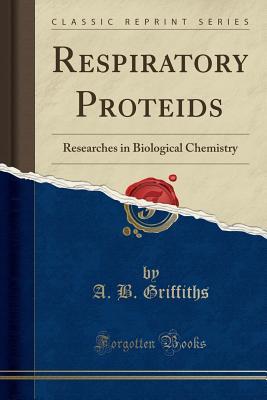 Full Download Respiratory Proteids: Researches in Biological Chemistry (Classic Reprint) - A.B. Griffiths file in PDF