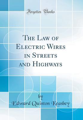 Full Download The Law of Electric Wires in Streets and Highways (Classic Reprint) - Edward Quinton Keasbey | ePub