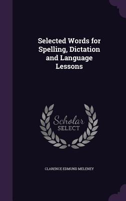 Download Selected Words for Spelling, Dictation and Language Lessons - Clarence Edmund Meleney | PDF