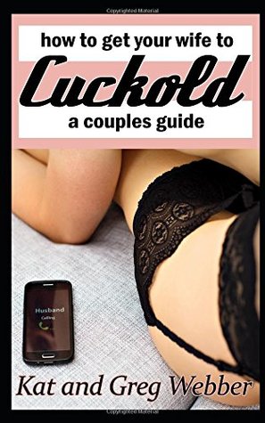 Read Online How To Get Your Wife To Cuckold: A Couples Guide - Kat Webber | PDF