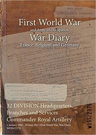 Read 32 Division Headquarters, Branches and Services Commander Royal Artillery: 1 January 1916 - 30 June 1917 (First World War, War Diary, Wo95/2375) - British War Office | PDF