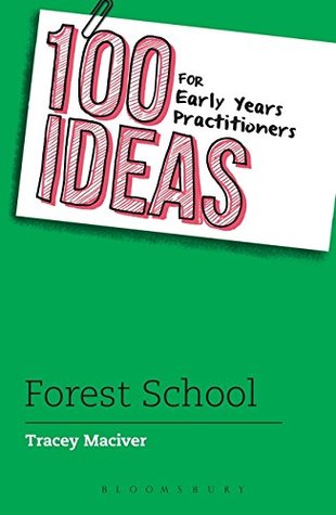 Download 100 Ideas for Early Years Practitioners: Forest School (100 Ideas for the Early Years) - Tracey Maciver | ePub