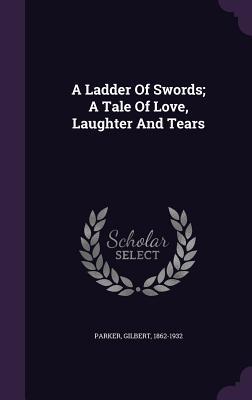 Read A Ladder of Swords; A Tale of Love, Laughter and Tears - Gilbert Parker | PDF