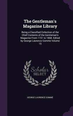 Full Download The Gentleman's Magazine Library: Being a Classified Collection of the Chief Contents of the Gentleman's Magazine from 1731 to 1868. Edited by George Laurence Gomme Volume 15 - George Laurence Gomme | PDF