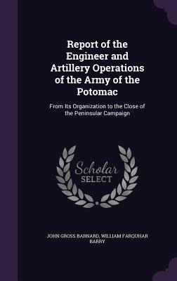 Read Report of the Engineer and Artillery Operations of the Army of the Potomac: From Its Organization to the Close of the Peninsular Campaign - John Gross Barnard | ePub