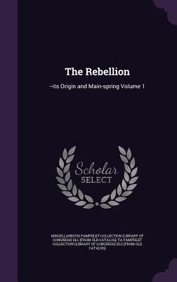 Full Download The Rebellion: --Its Origin and Main-Spring Volume 1 - Library of Congress | ePub